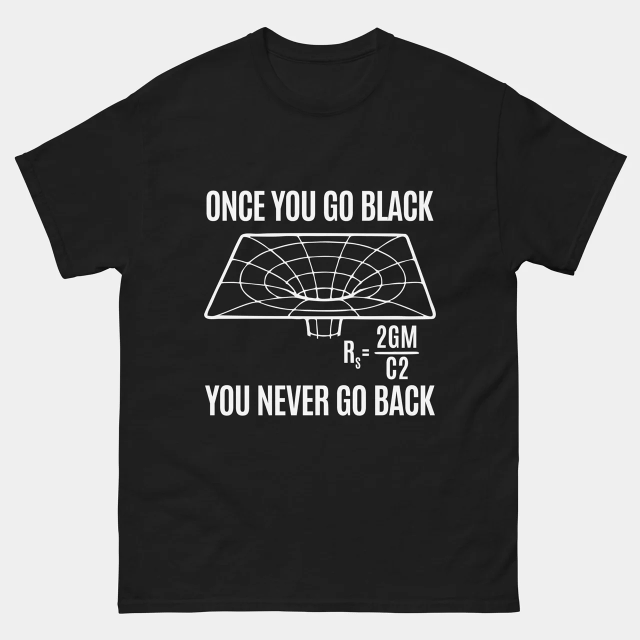 Black Hole Physics T-Shirt in Black with a white black hole spacetime grid, the Schwarzschild radius equation and the text Once You Go Black You Never Go Back