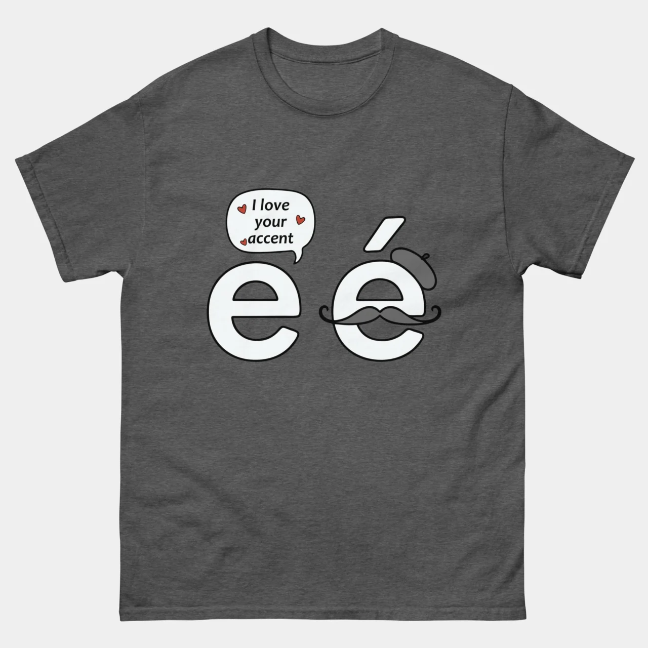 Dark heather gray I Love Your Accent Funny Grammar T-Shirt with a white letter e and accented é wearing a mustache and beret